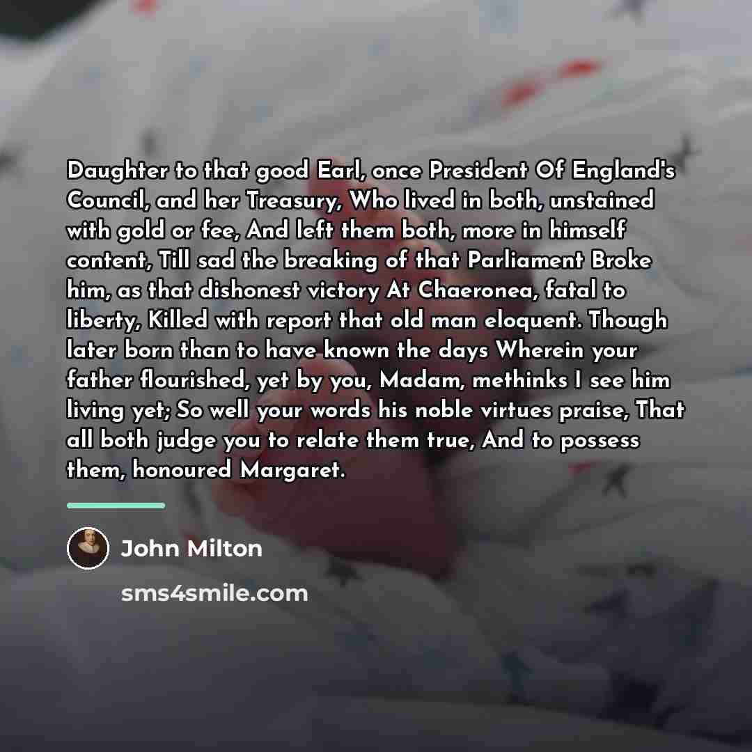“Daughter to that good Earl, once President Of England's Council,…” quote by John Milton