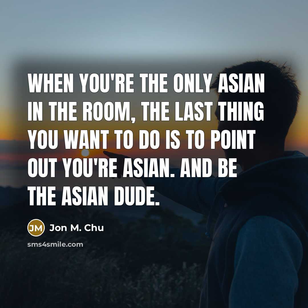 “When you're the only Asian in the room, the last…” quote by Jon M. Chu