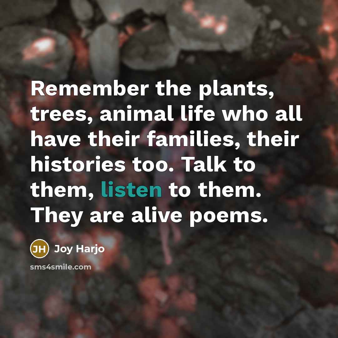 “Remember the plants, trees, animal life who all have their…” quote by Joy Harjo