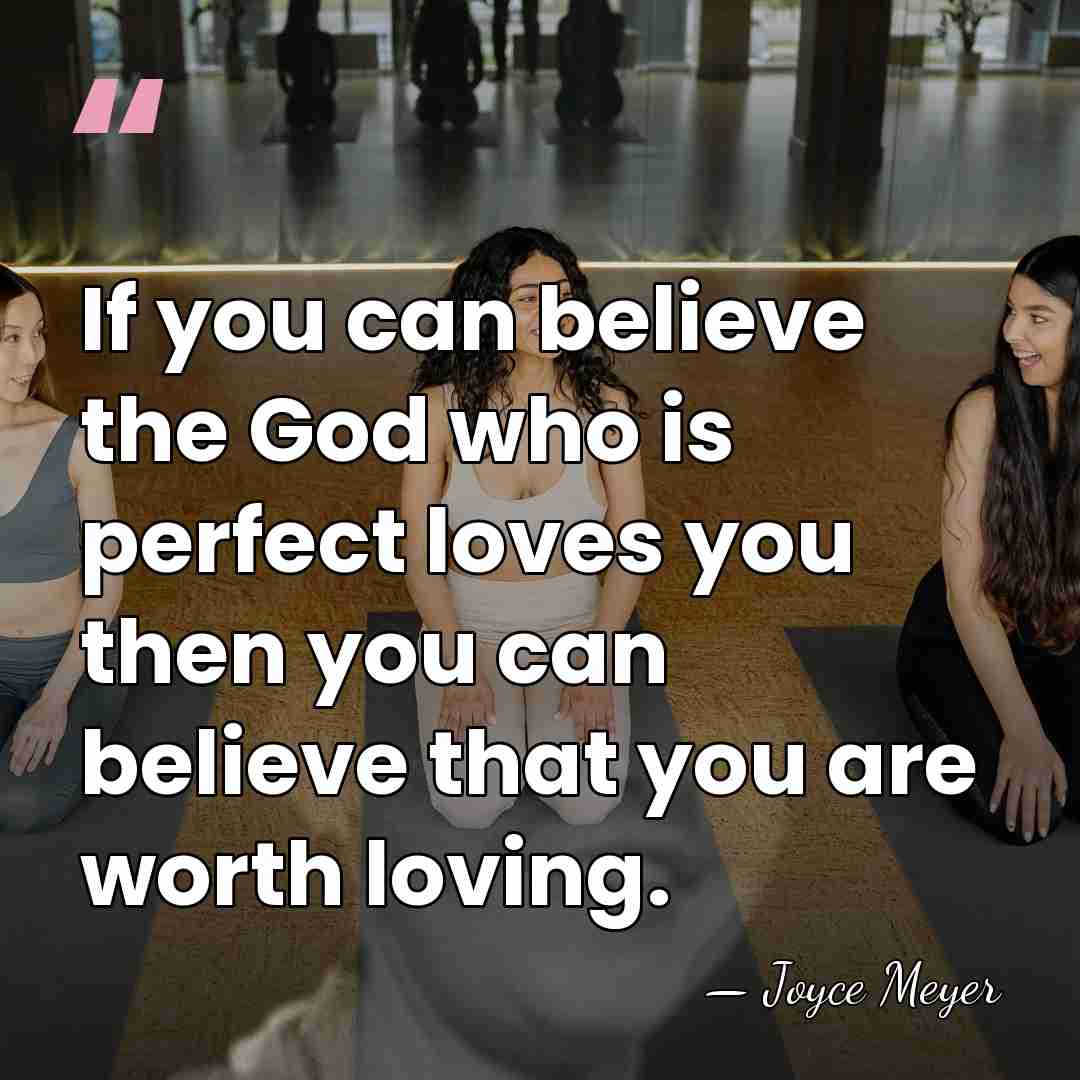 If you can believe the God who is perfect loves you then&hellip; - Joyce Meyer