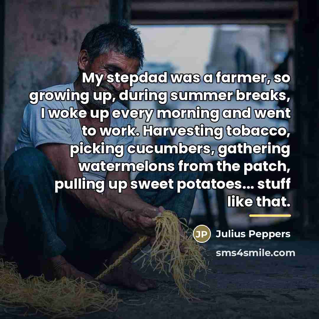 “My stepdad was a farmer, so growing up, during summer…” quote by Julius Peppers