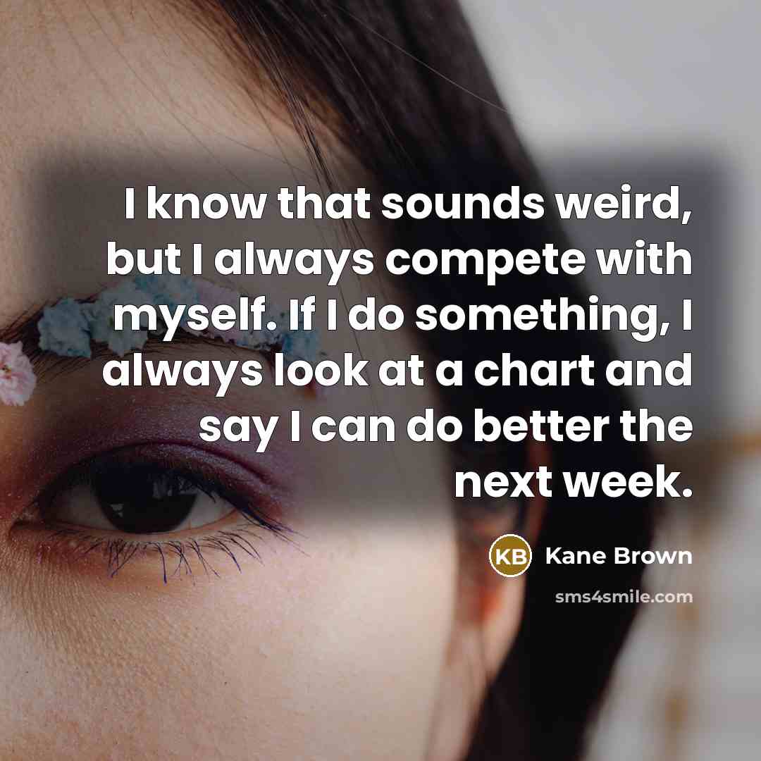 “I know that sounds weird, but I always compete with…” quote by Kane Brown