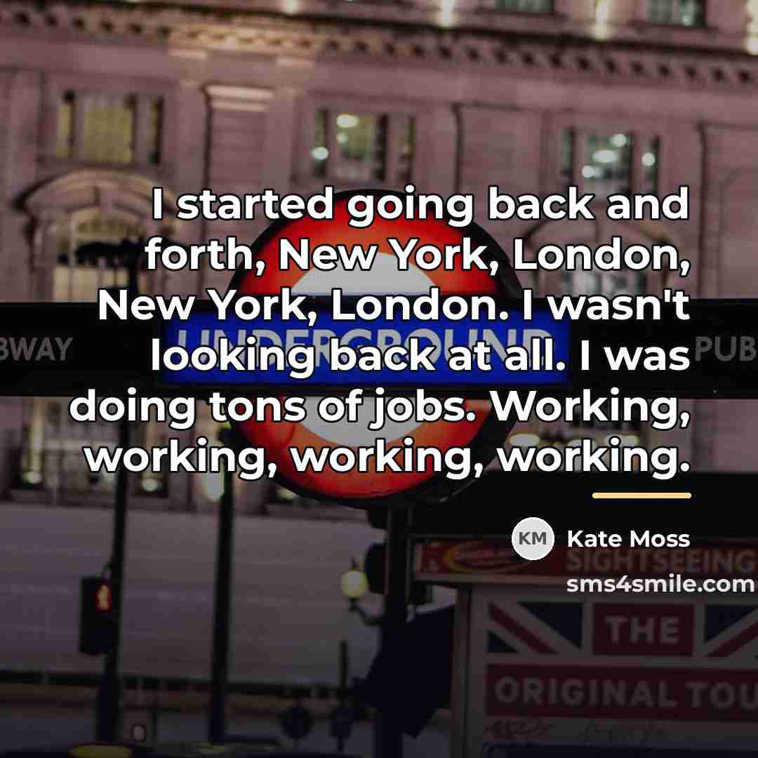 “I started going back and forth, New York, London, New…” quote by Kate Moss