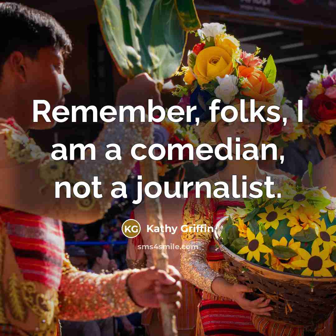 “Remember, folks, I am a comedian, not a journalist.…” quote by Kathy Griffin