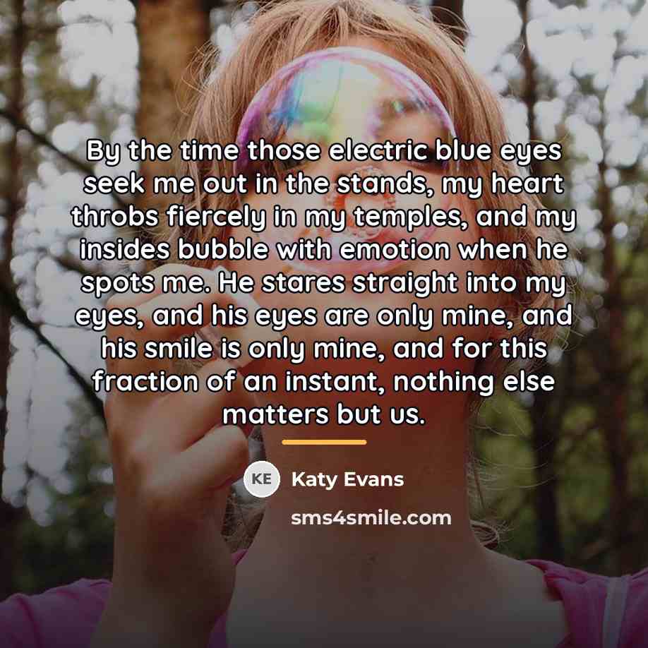 “By the time those electric blue eyes seek me out…” quote by Katy Evans