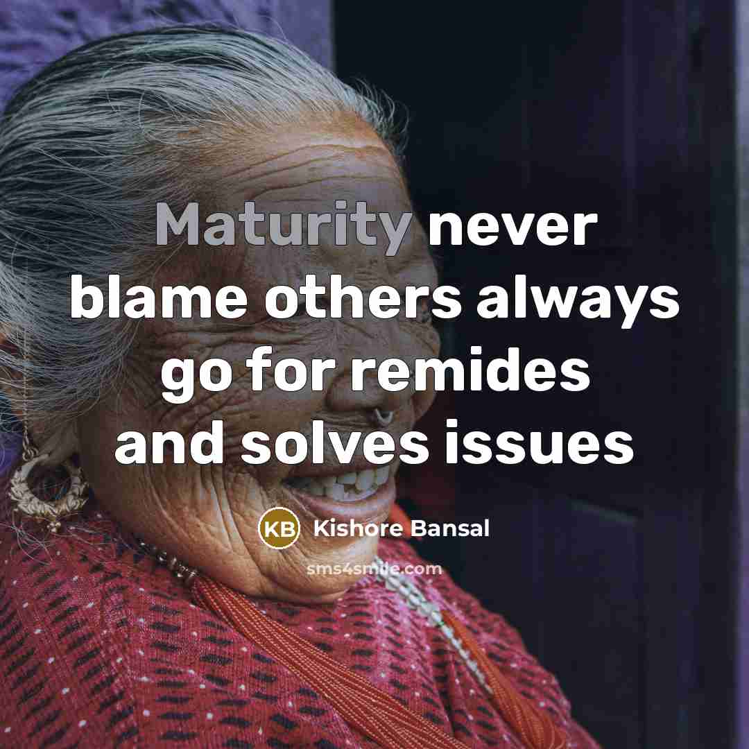 “Maturity never blame others always go for remides and solves…” quote by Kishore Bansal