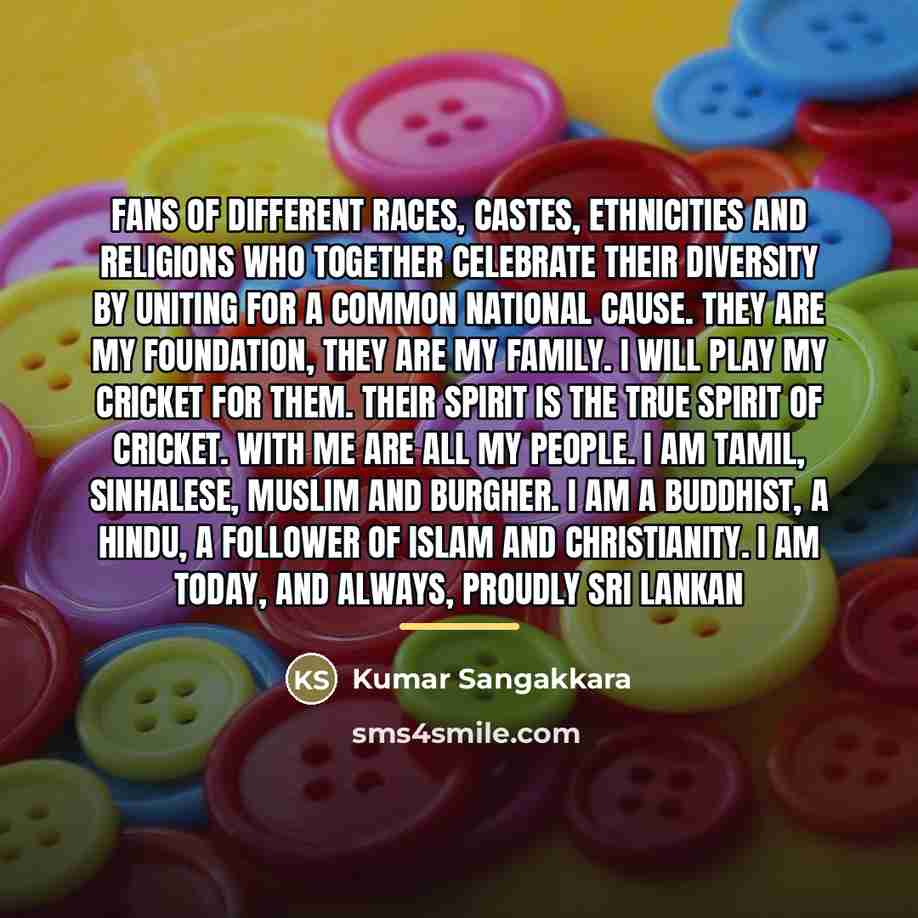 “Fans of different races, castes, ethnicities and religions who together…” quote by Kumar Sangakkara