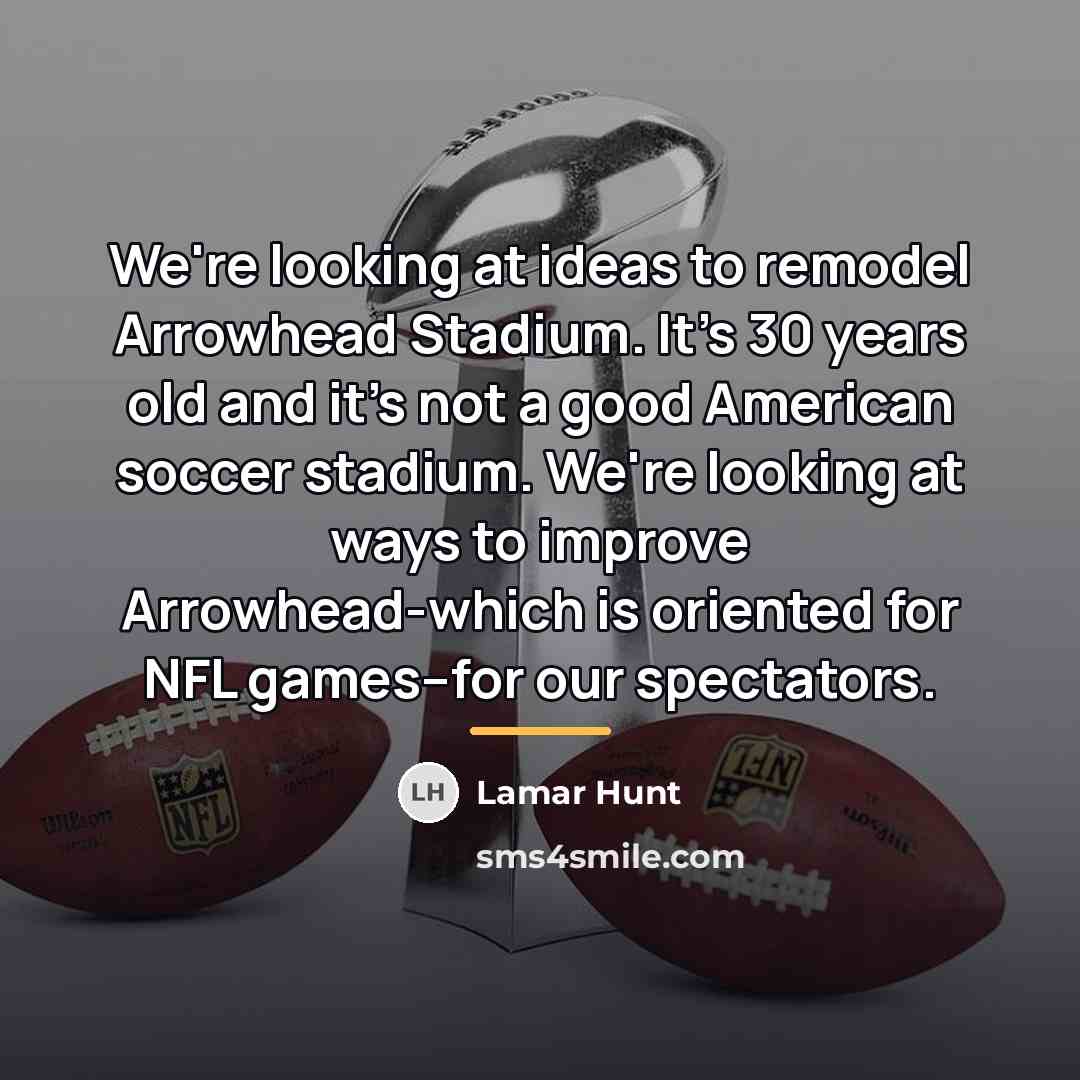 “We're looking at ideas to remodel Arrowhead Stadium. It's 30…” quote by Lamar Hunt