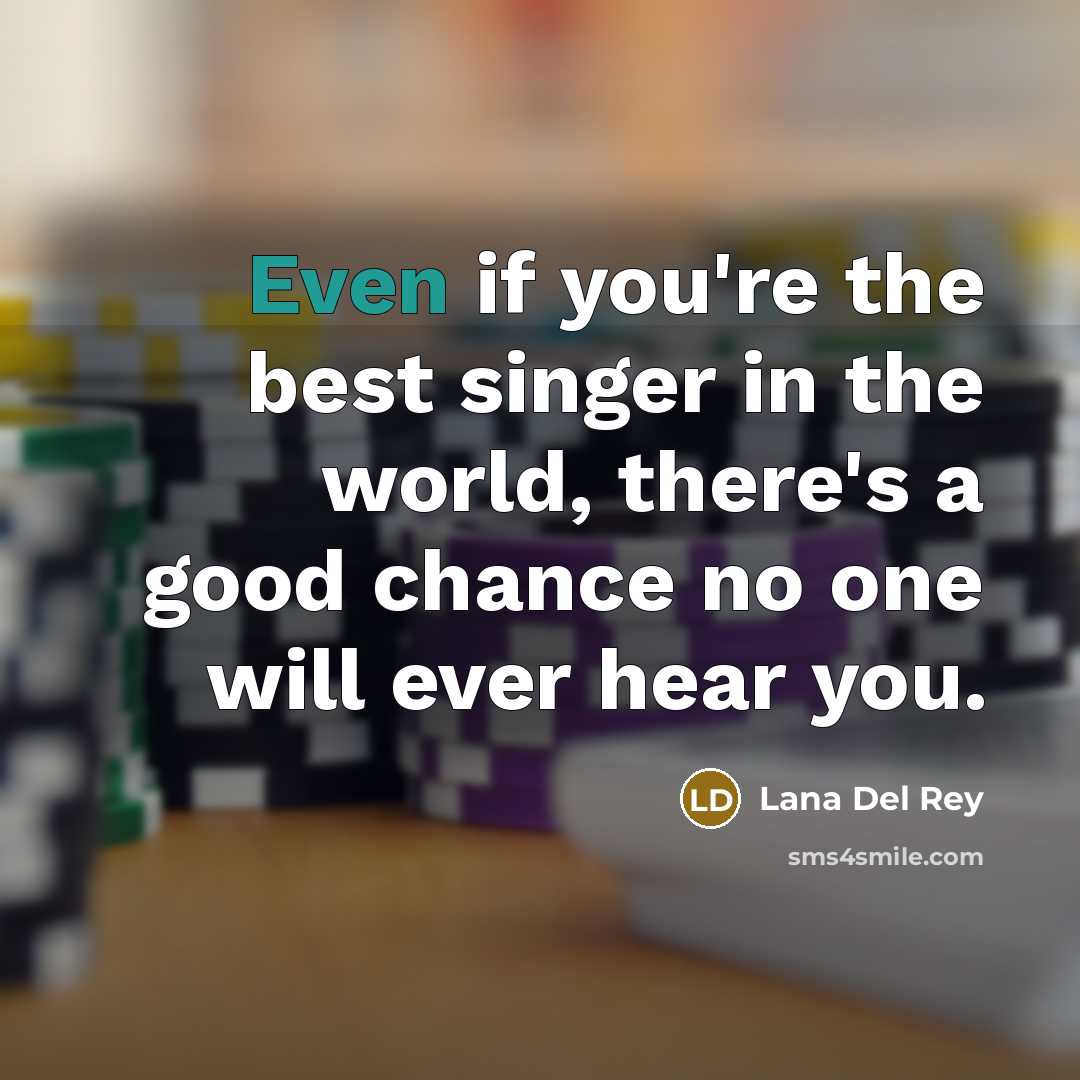 “Even if you're the best singer in the world, there's…” quote by Lana Del Rey