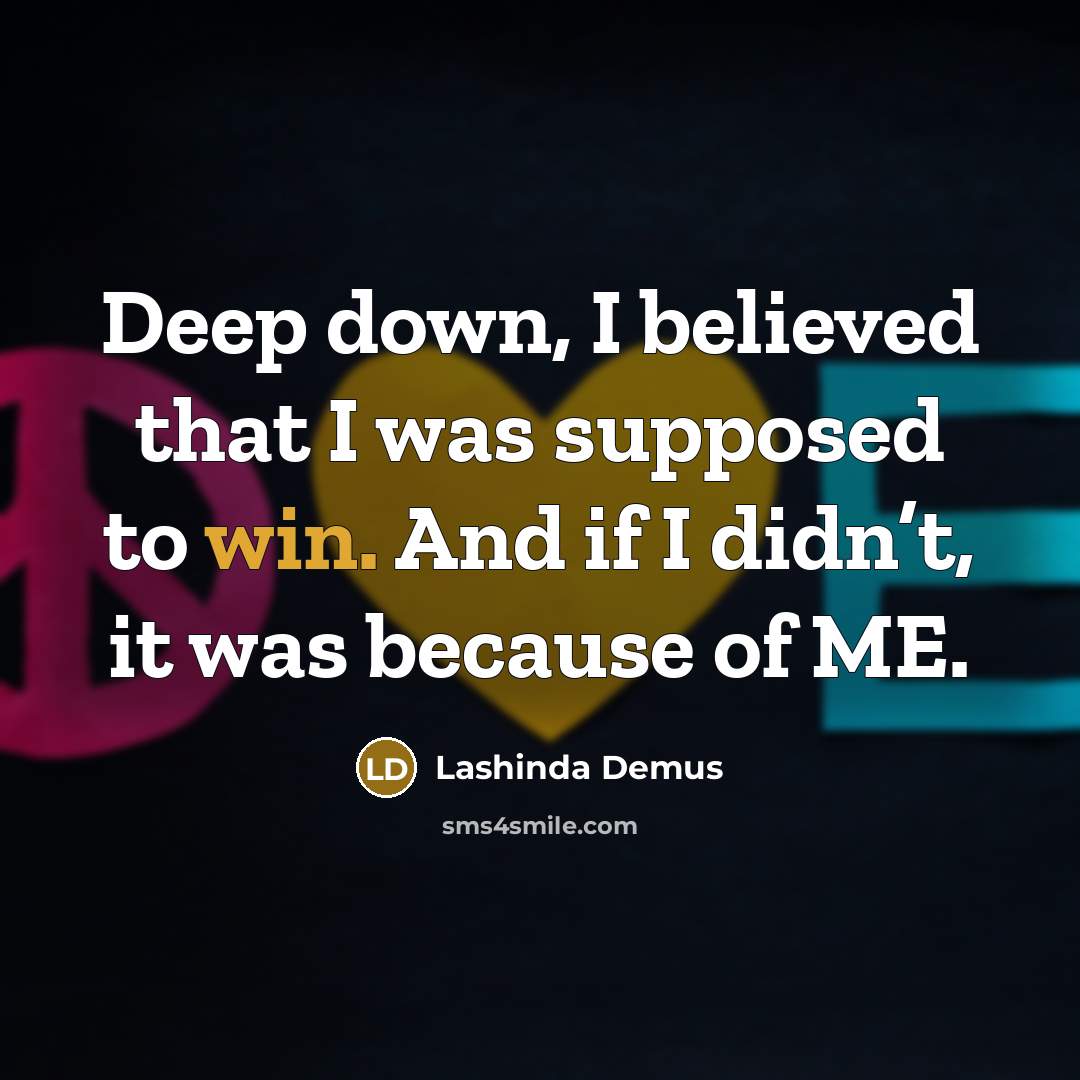“Deep down, I believed that I was supposed to win.…” quote by Lashinda Demus