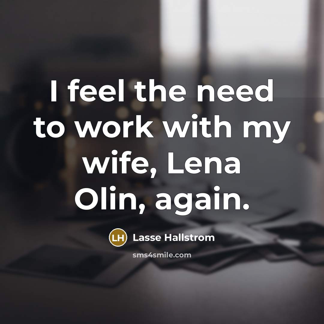 “I feel the need to work with my wife, Lena…” quote by Lasse Hallstrom