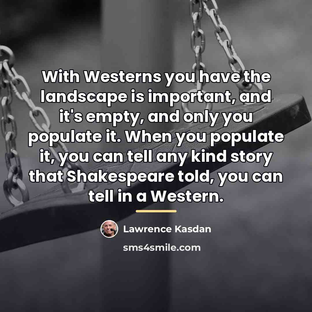 “With Westerns you have the landscape is important, and it's…” quote by Lawrence Kasdan