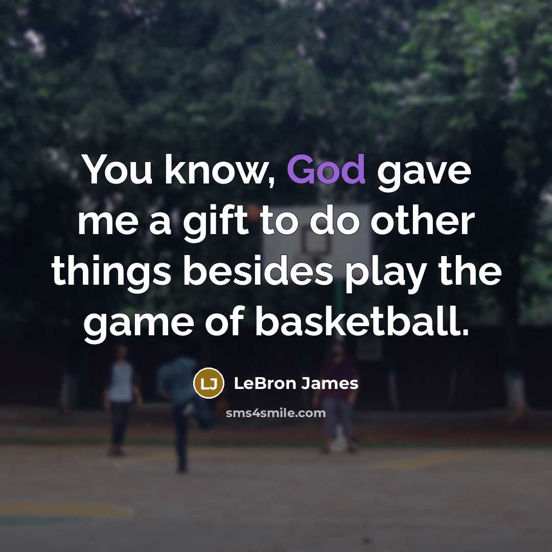 “You know, God gave me a gift to do other…” quote by LeBron James