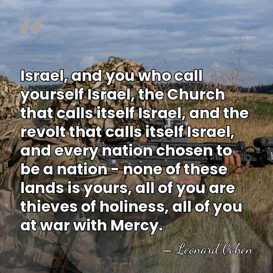 Israel, and you who call yourself Israel, the Church that calls itself&hellip; - Leonard Cohen
