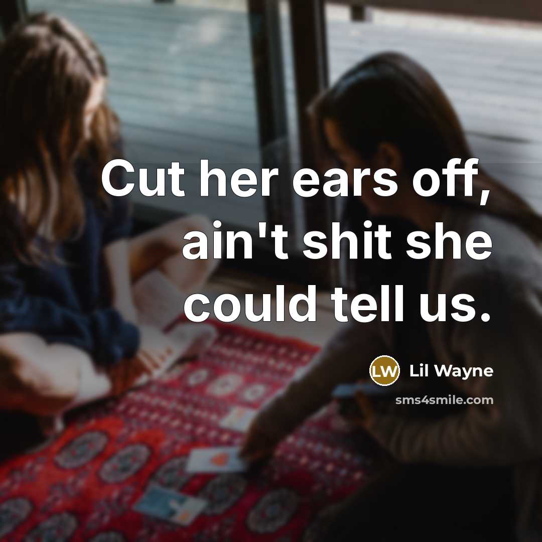 “Cut her ears off, ain't shit she could tell us.…” quote by Lil Wayne