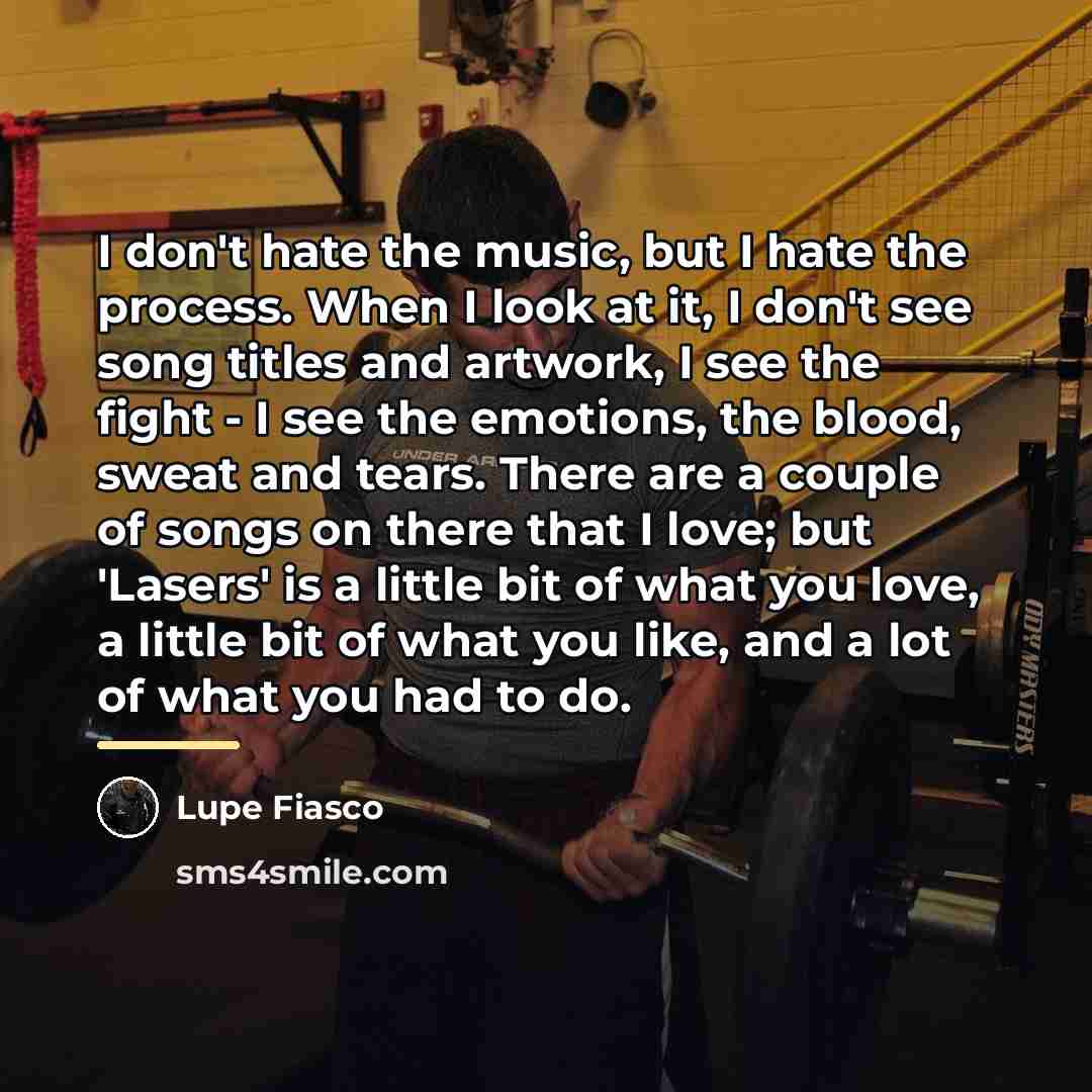 “I don't hate the music, but I hate the process.…” quote by Lupe Fiasco