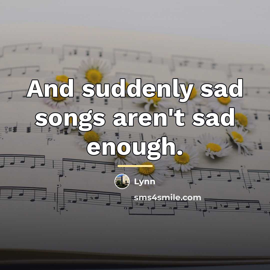 “And suddenly sad songs aren't sad enough.…” quote by Lynn