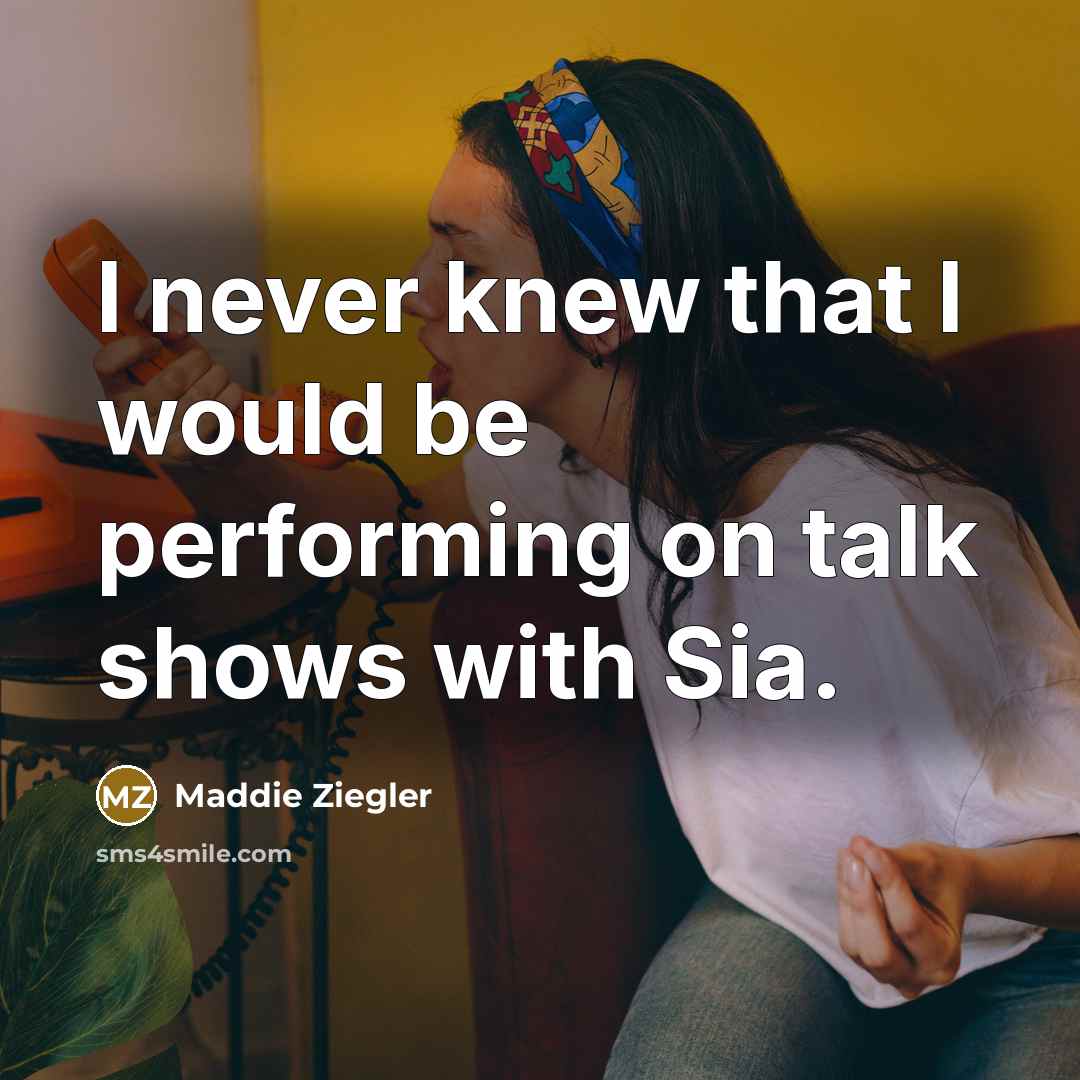 “I never knew that I would be performing on talk…” quote by Maddie Ziegler
