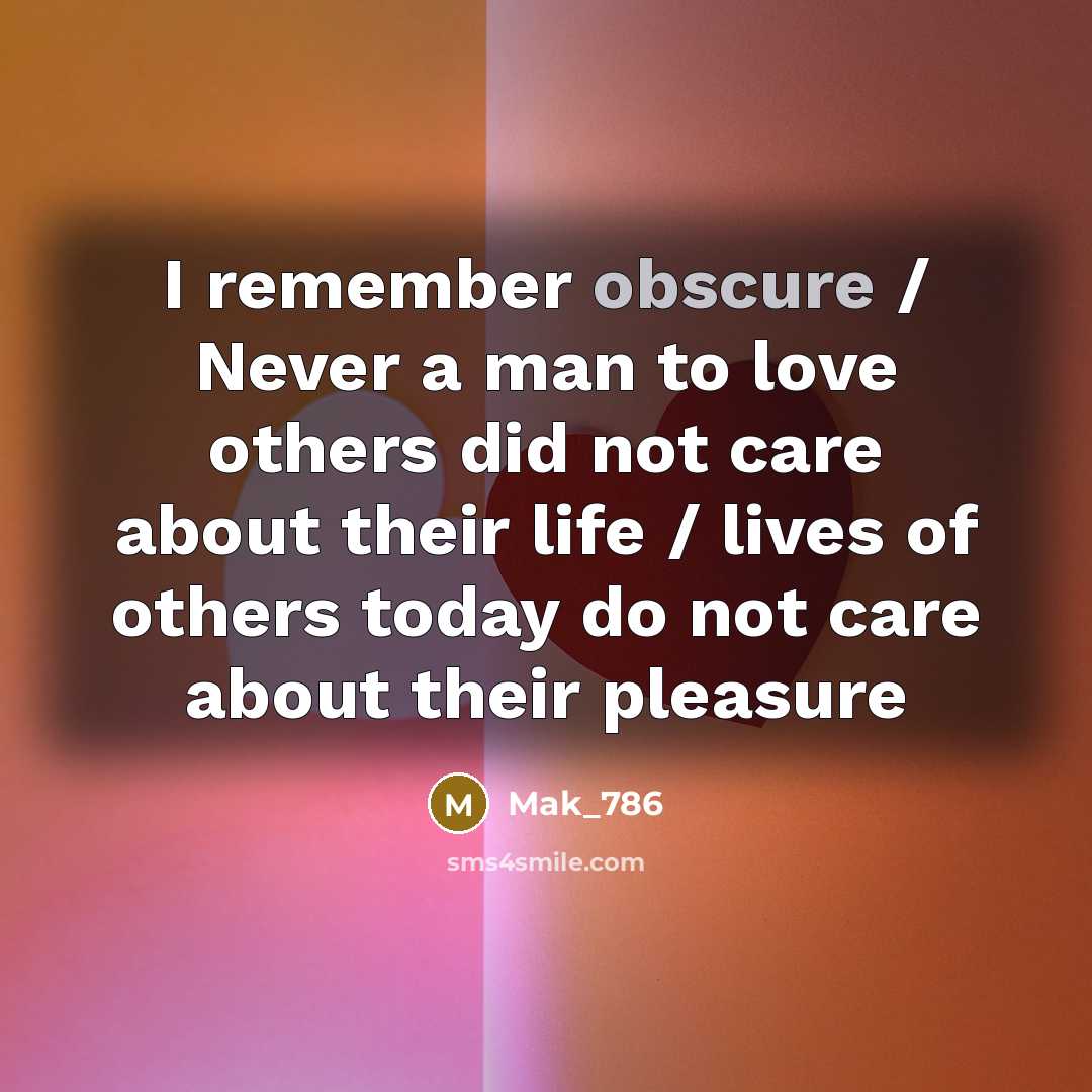 “I remember obscure / Never a man to love others…” quote by Mak_786