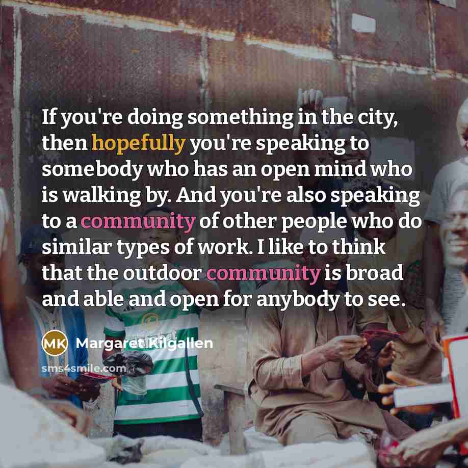 “If you're doing something in the city, then hopefully you're…” quote by Margaret Kilgallen