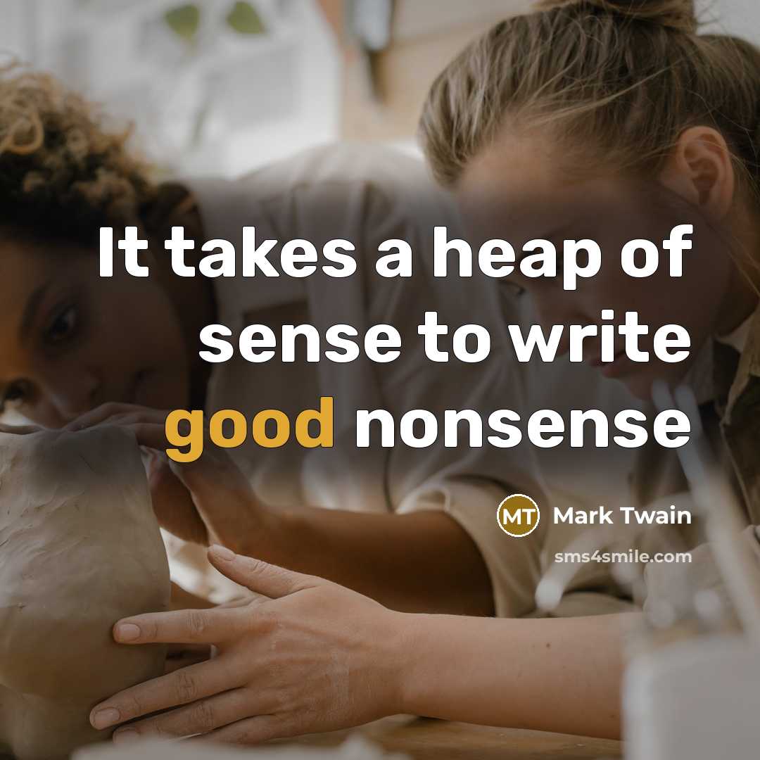 “It takes a heap of sense to write good nonsense…” quote by Mark Twain