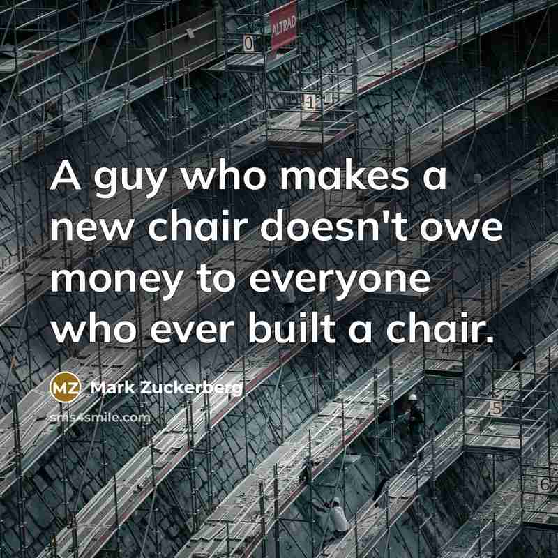 “A guy who makes a new chair doesn't owe money…” quote by Mark Zuckerberg