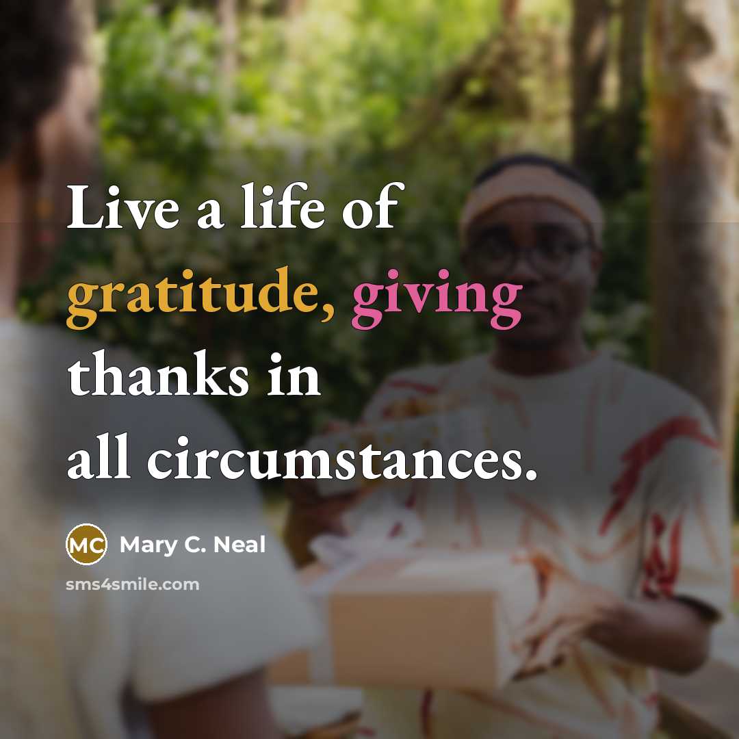 “Live a life of gratitude, giving thanks in all circumstances.…” quote by Mary C. Neal