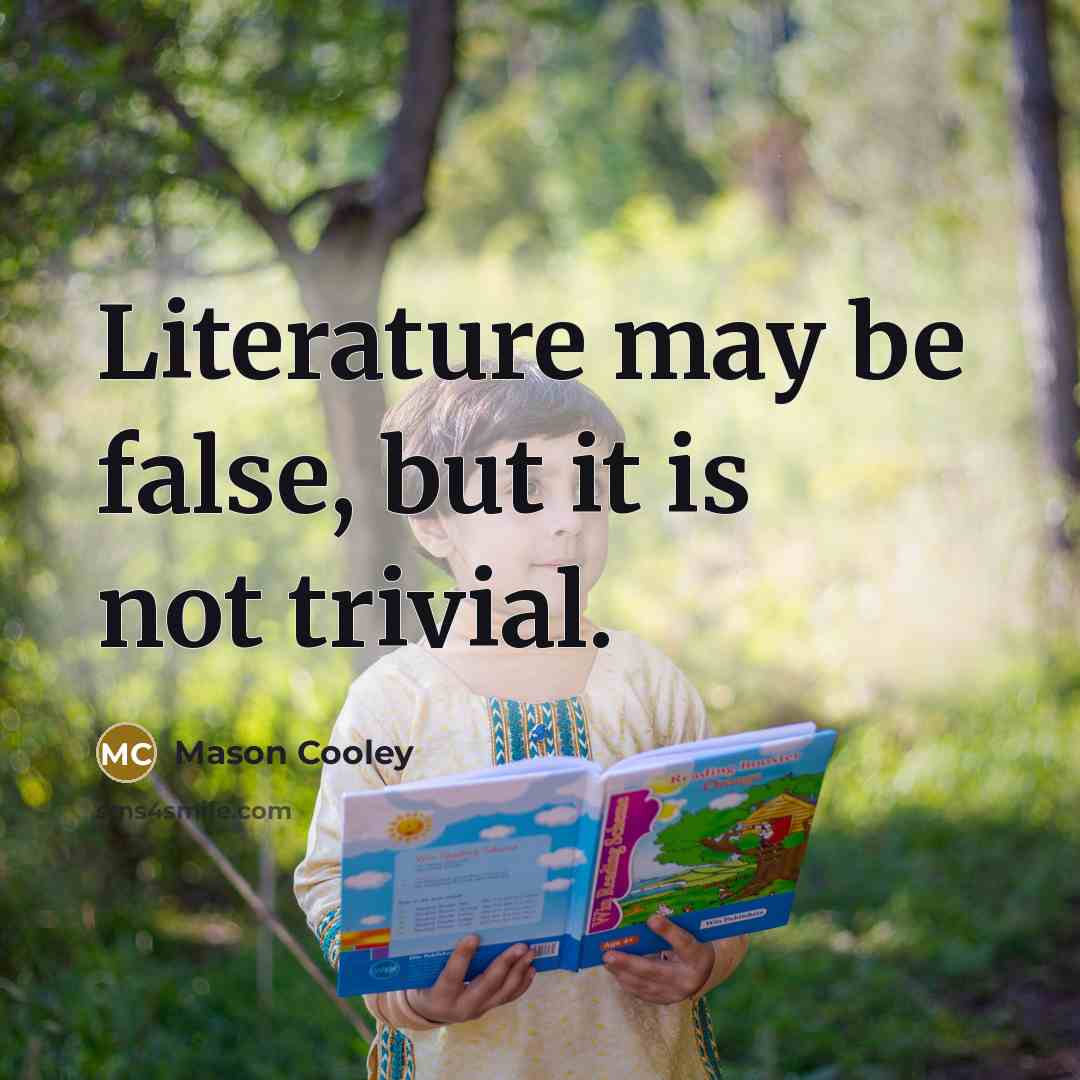 “Literature may be false, but it is not trivial.…” quote by Mason Cooley