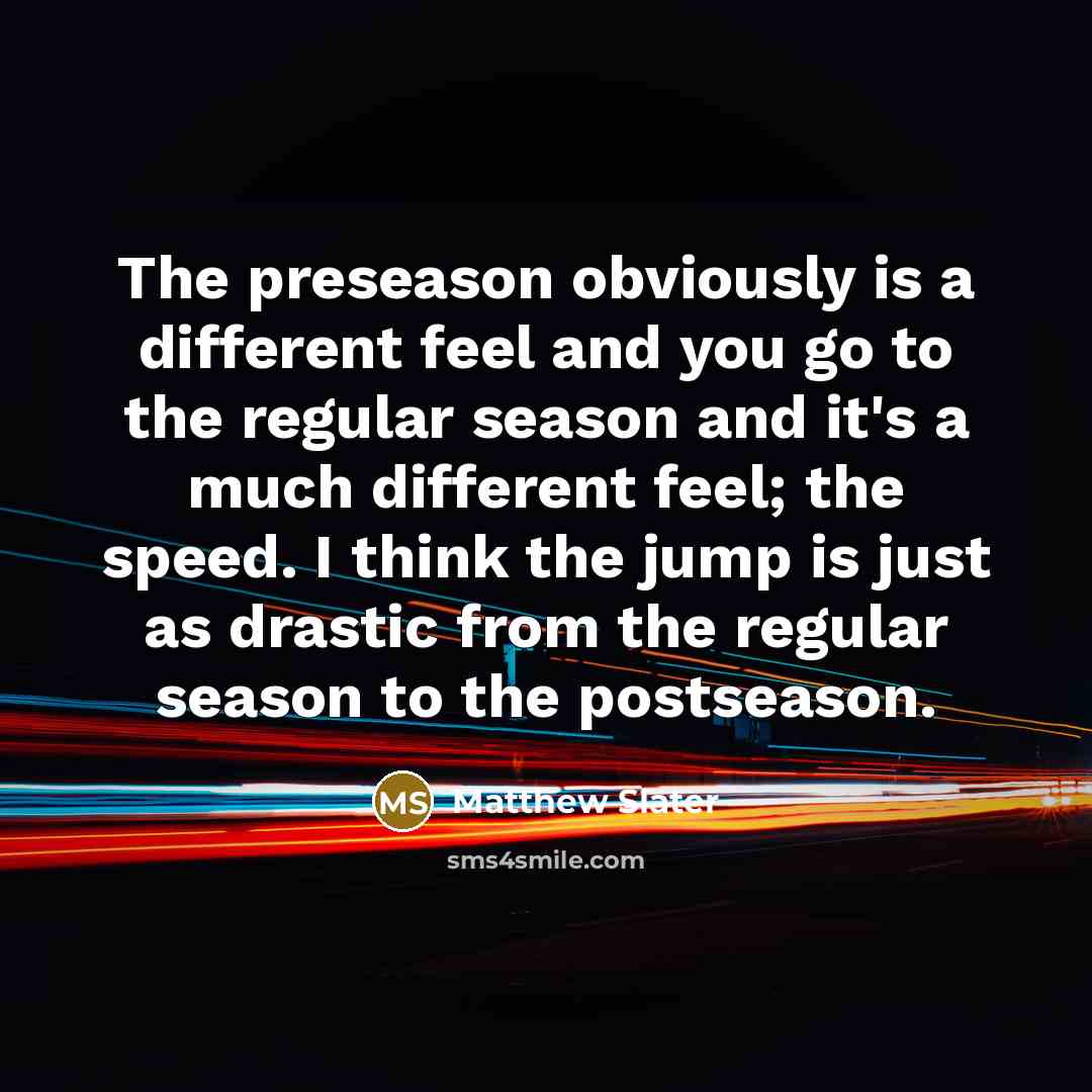 “The preseason obviously is a different feel and you go…” quote by Matthew Slater