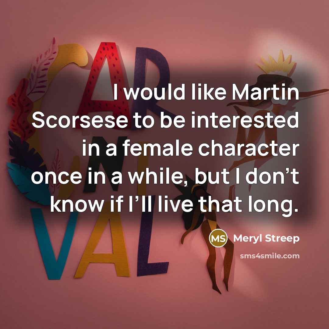 “I would like Martin Scorsese to be interested in a…” quote by Meryl Streep