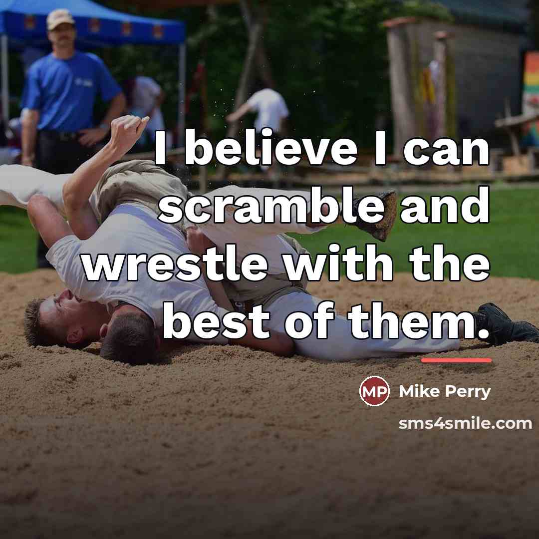 “I believe I can scramble and wrestle with the best…” quote by Mike Perry