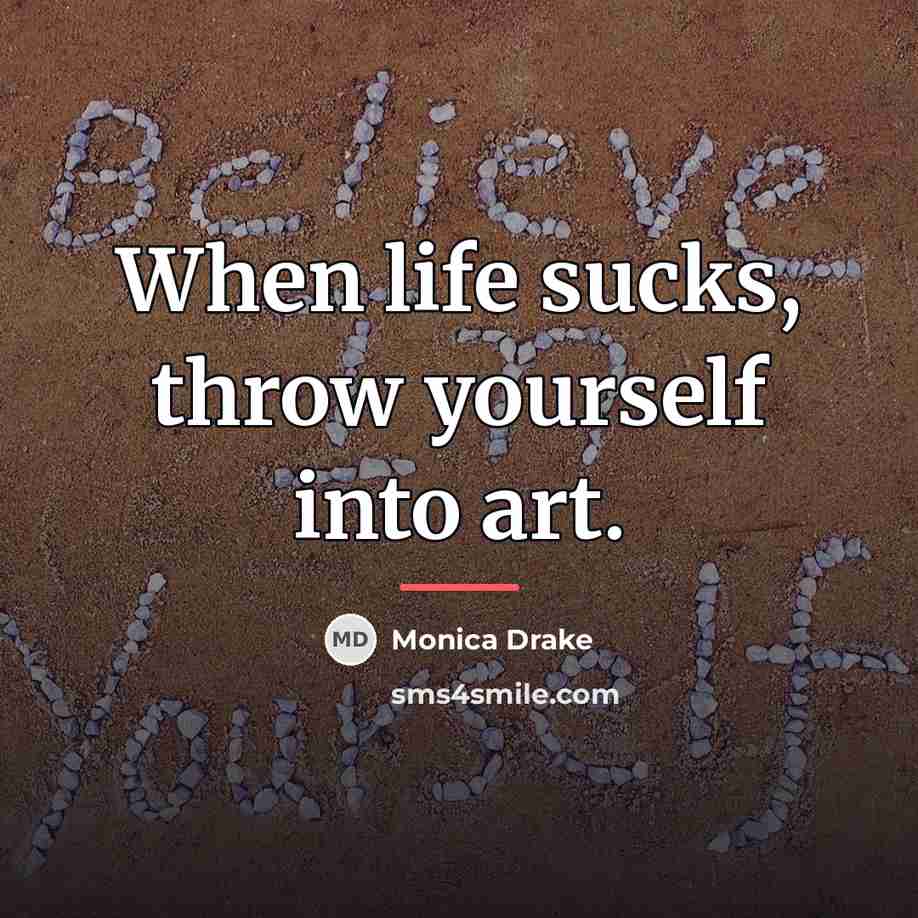 “When life sucks, throw yourself into art.…” quote by Monica Drake