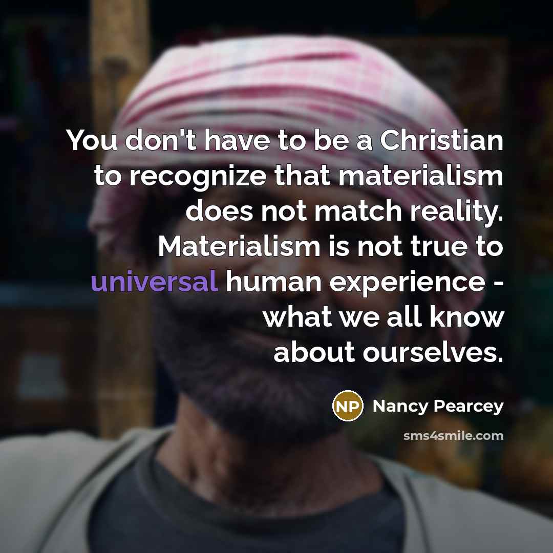“You don't have to be a Christian to recognize that…” quote by Nancy Pearcey