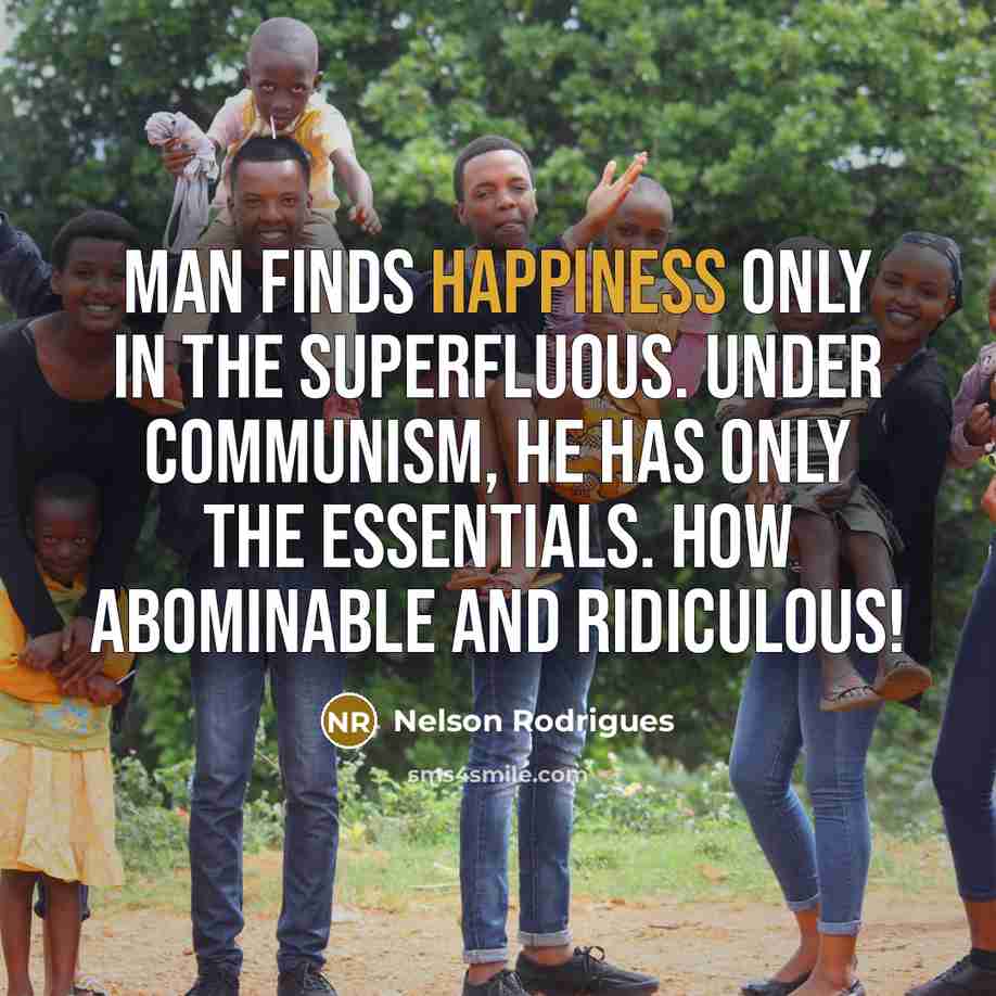 “Man finds happiness only in the superfluous. Under communism, he…” quote by Nelson Rodrigues