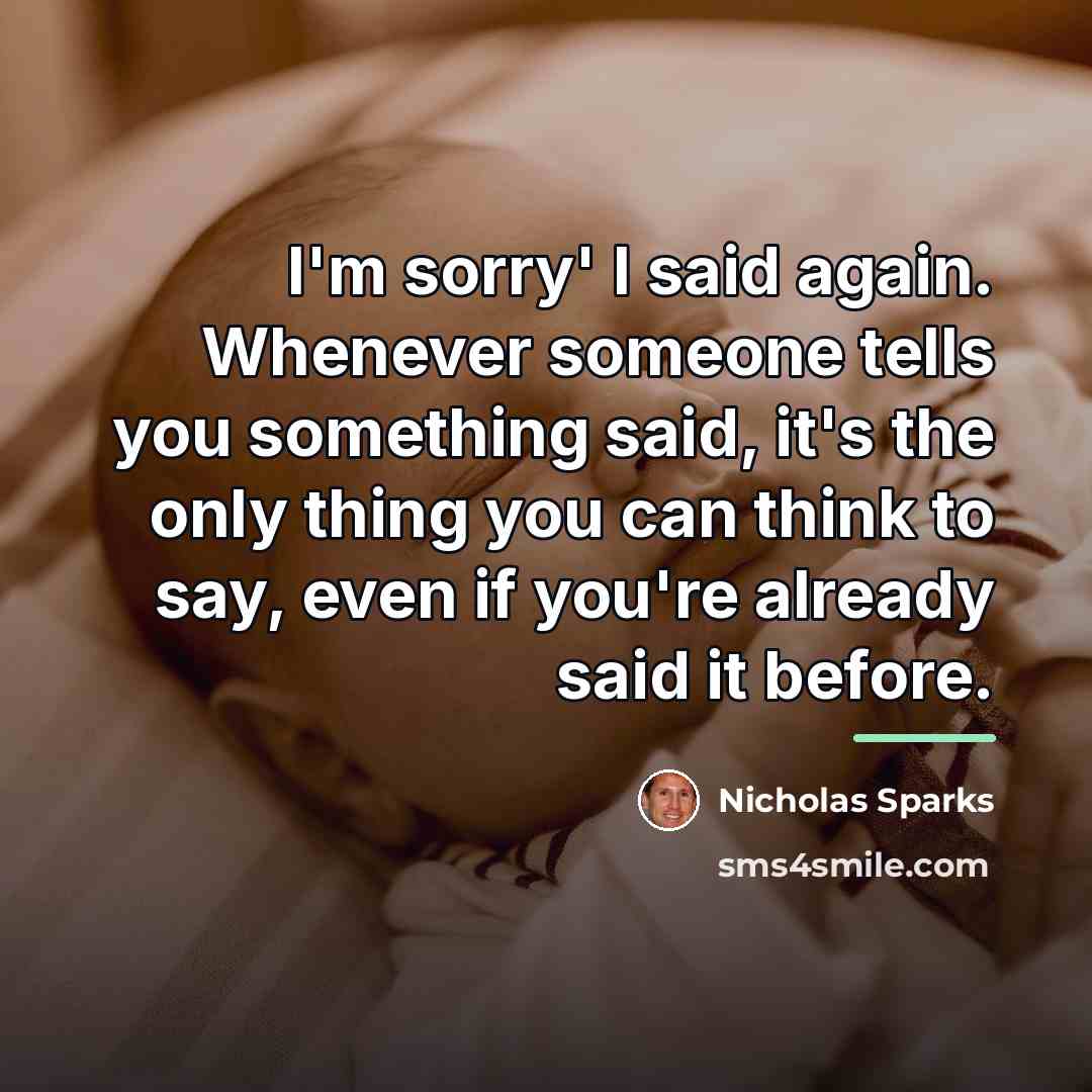 “I'm sorry' I said again. Whenever someone tells you something…” quote by Nicholas Sparks