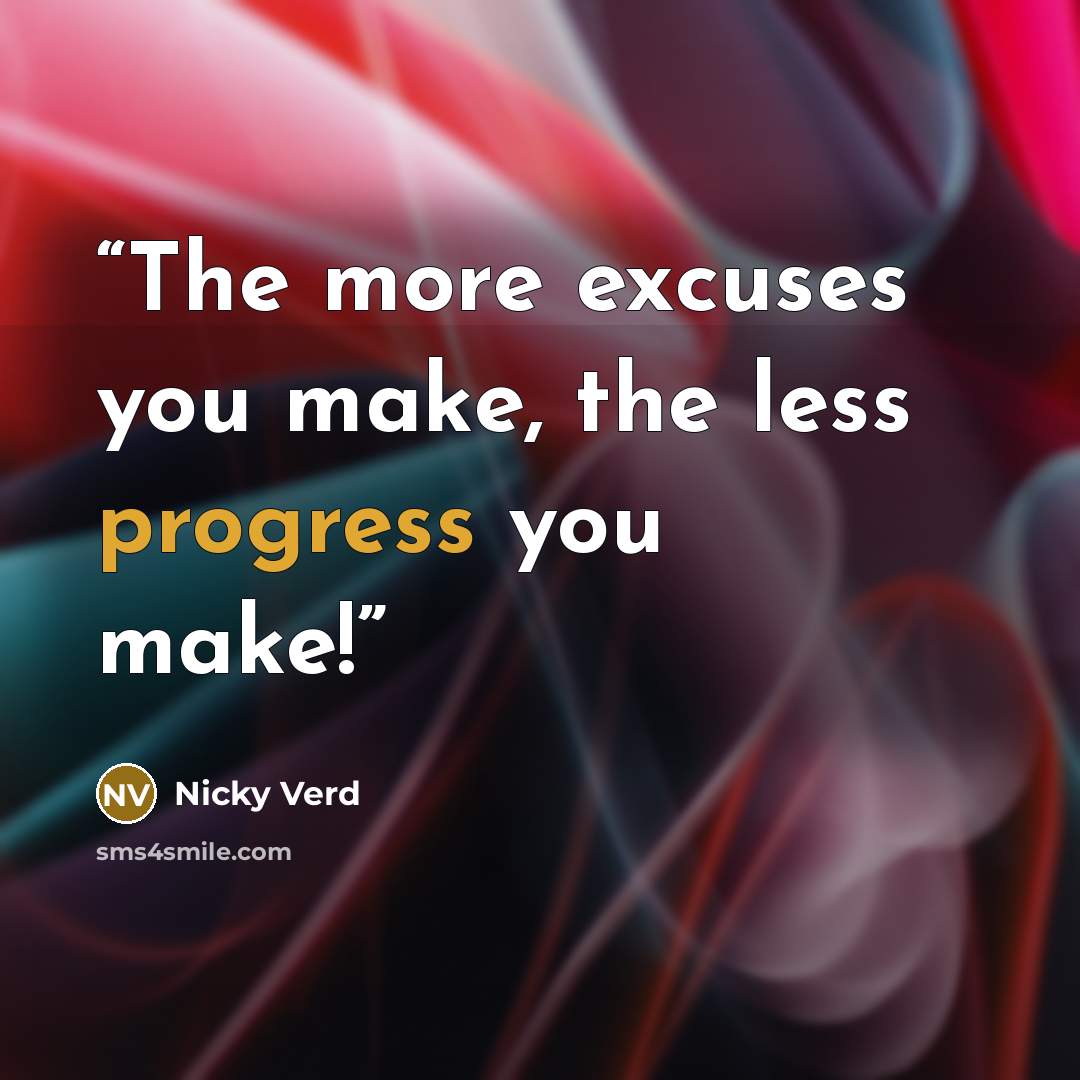 “The more excuses you make, the less progress you make!” quote by Nicky Verd