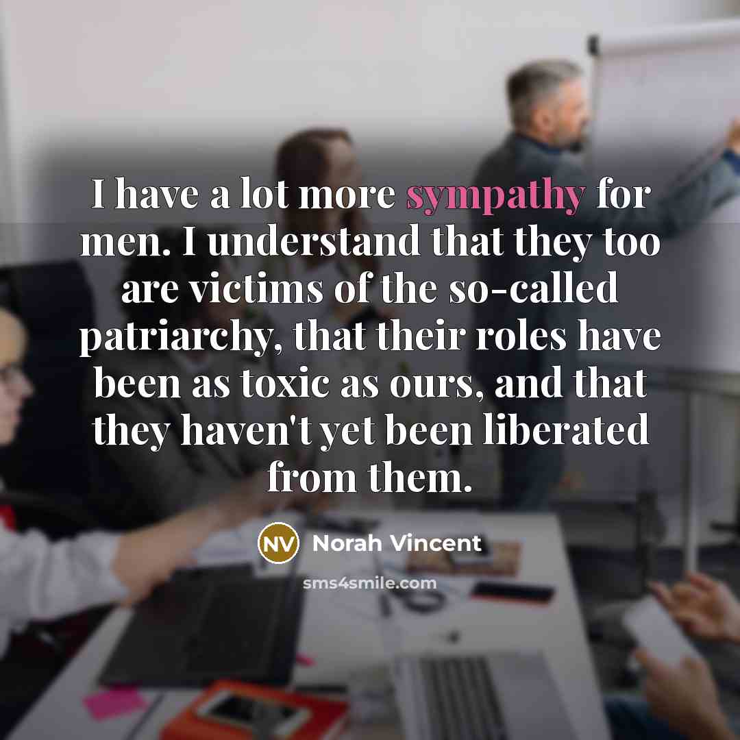 “I have a lot more sympathy for men. I understand…” quote by Norah Vincent