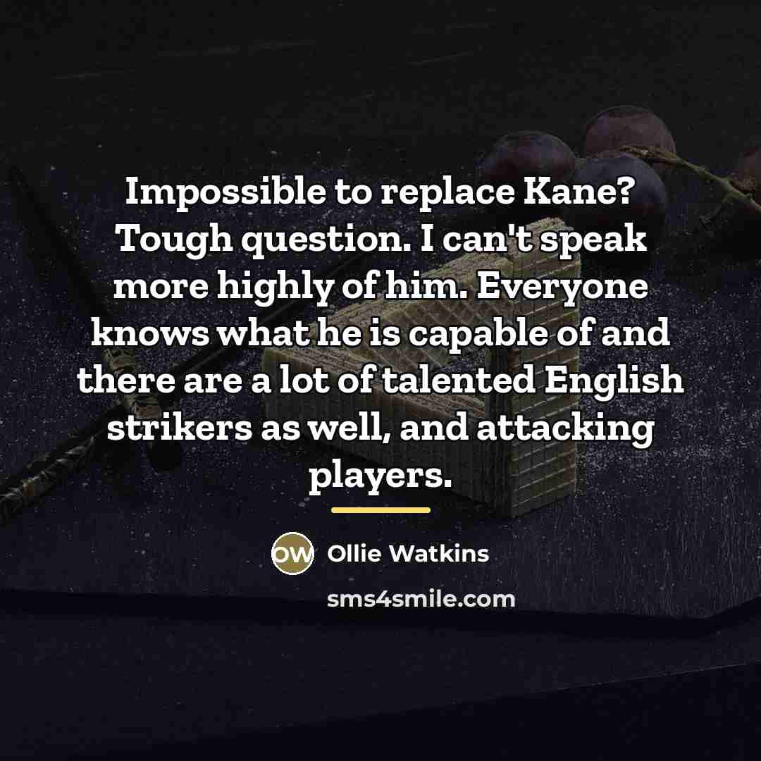 “Impossible to replace Kane? Tough question. I can't speak more…” quote by Ollie Watkins