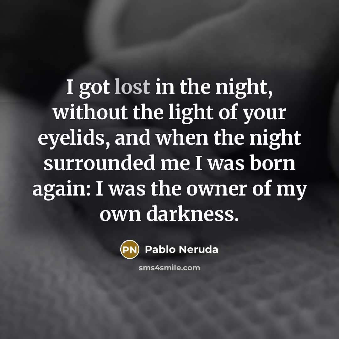 “I got lost in the night, without the light of…” quote by Pablo Neruda