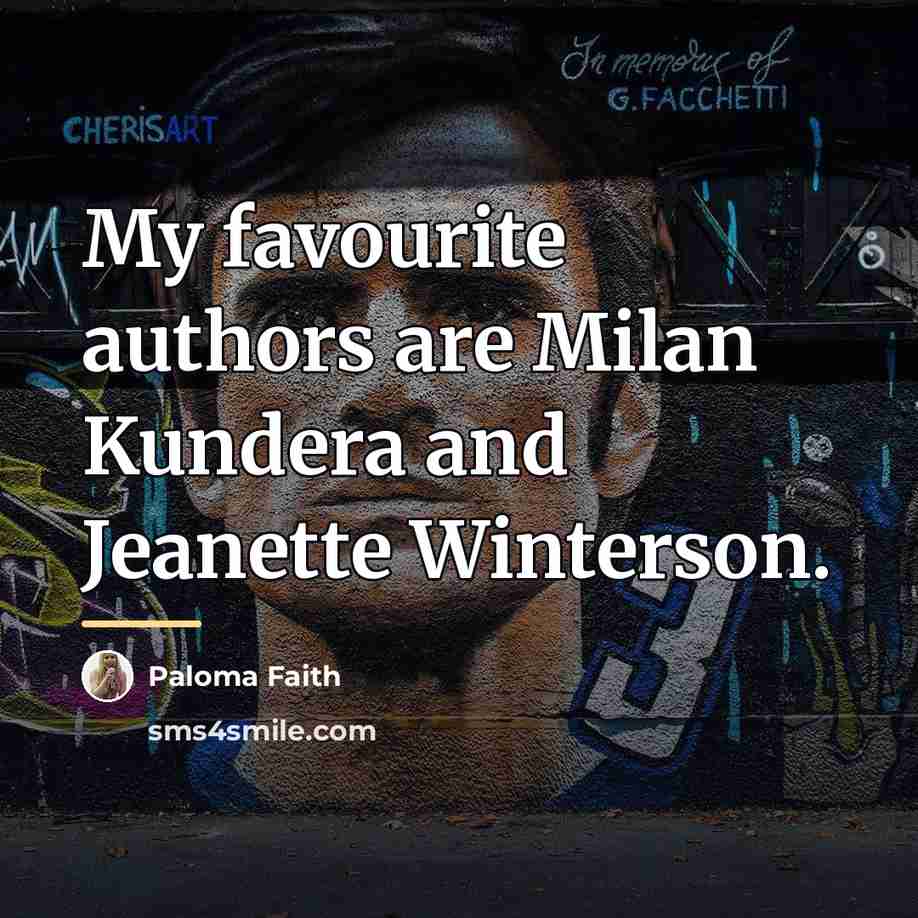 “My favourite authors are Milan Kundera and Jeanette Winterson.…” quote by Paloma Faith