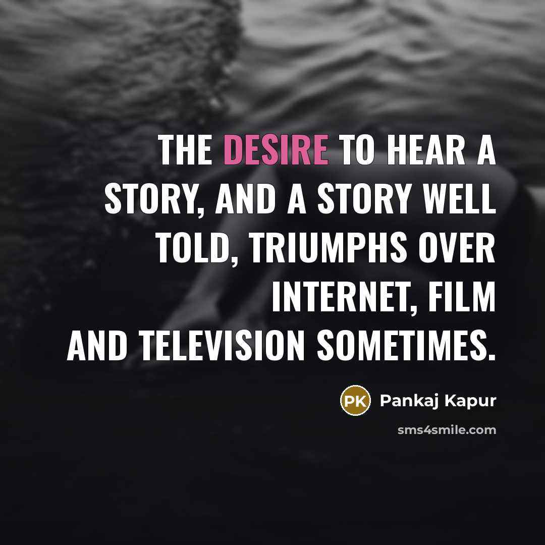 “The desire to hear a story, and a story well…” quote by Pankaj Kapur