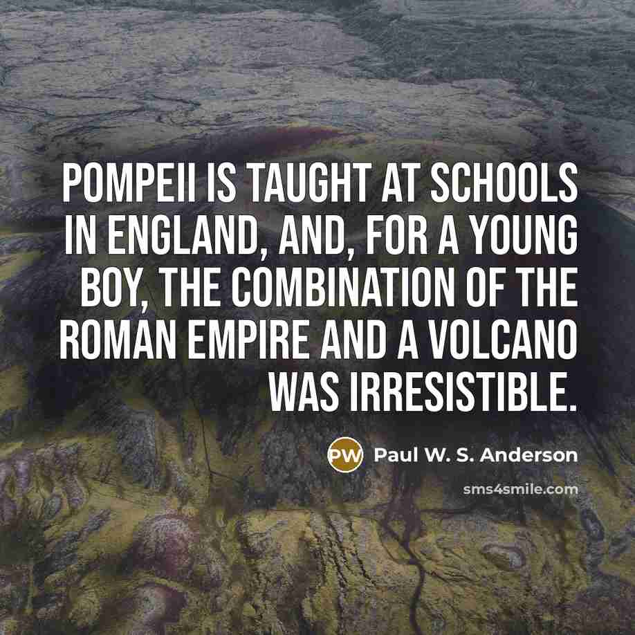“Pompeii is taught at schools in England, and, for a…” quote by Paul W. S. Anderson