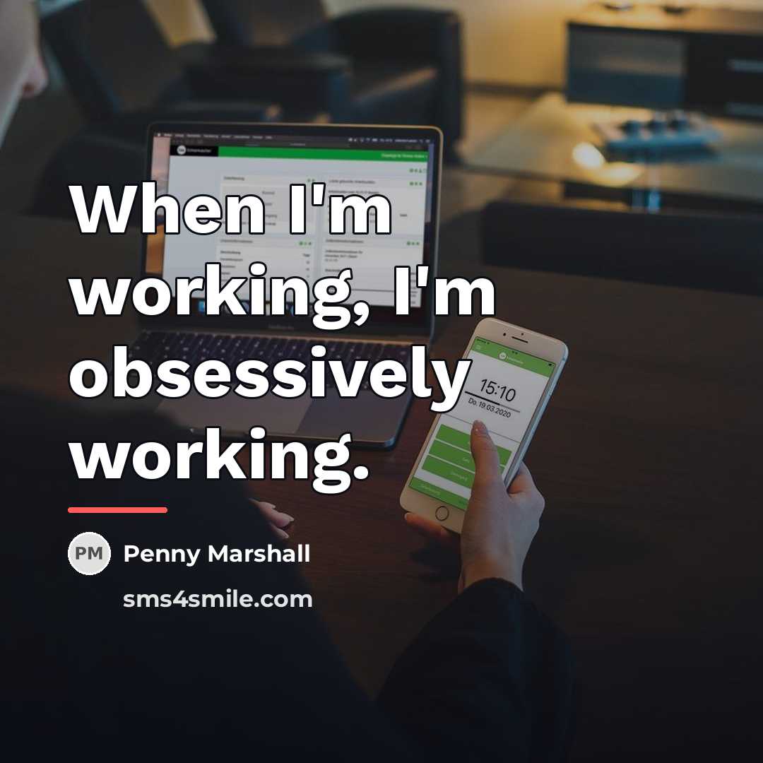 “When I'm working, I'm obsessively working.…” quote by Penny Marshall
