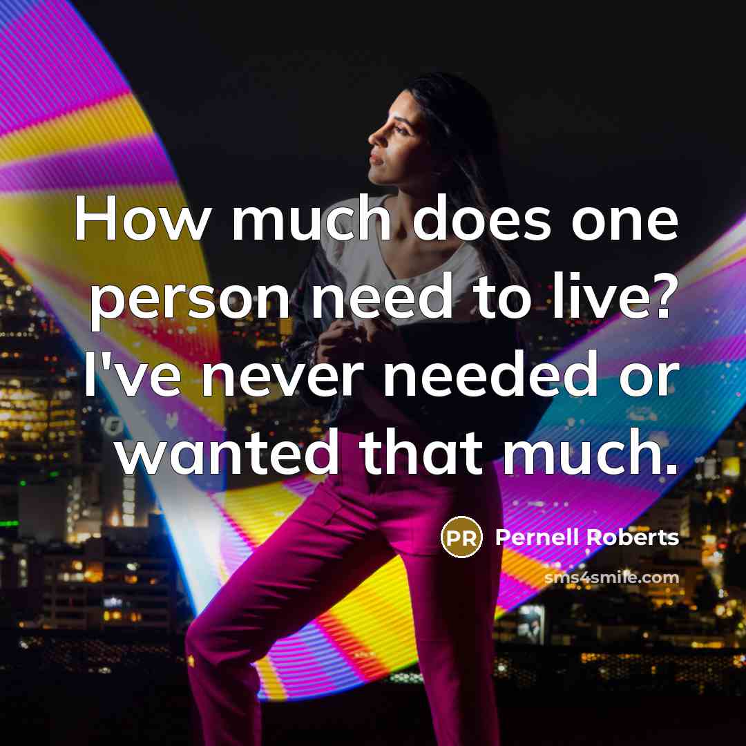 “How much does one person need to live? I've never…” quote by Pernell Roberts