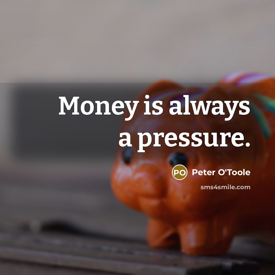 “Money is always a pressure.…” quote by Peter O'Toole
