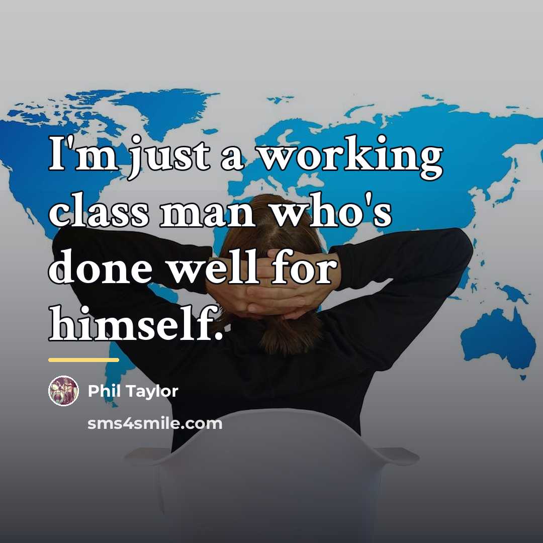 “I'm just a working class man who's done well for…” quote by Phil Taylor