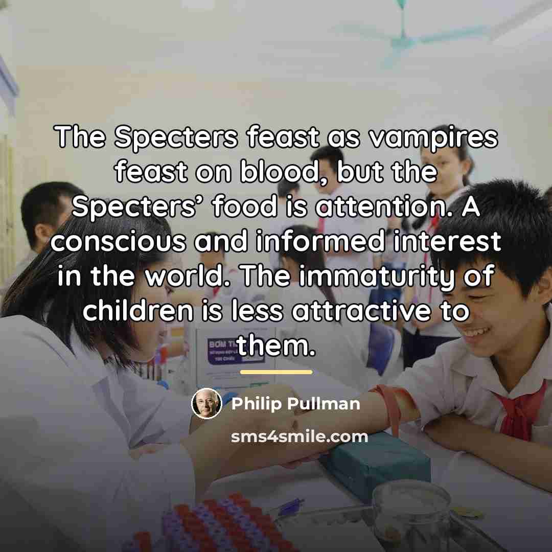 “The Specters feast as vampires feast on blood, but the…” quote by Philip Pullman