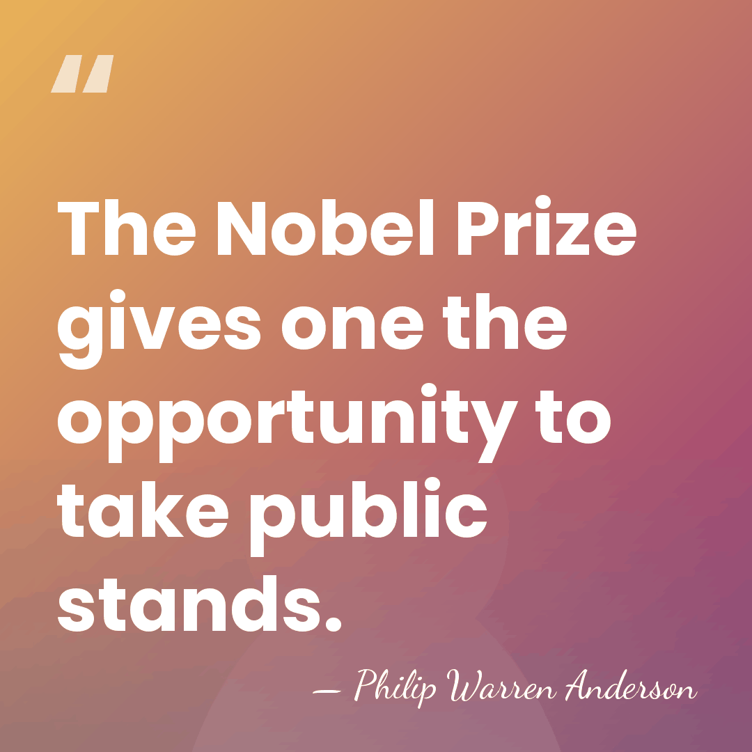 The Nobel Prize gives one the opportunity to take public stands. - Philip Warren Anderson