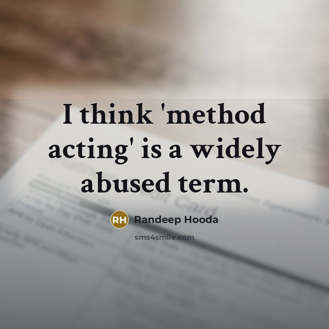 “I think 'method acting' is a widely abused term.…” quote by Randeep Hooda