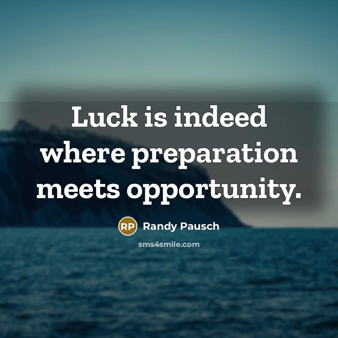 “Luck is indeed where preparation meets opportunity.…” quote by Randy Pausch